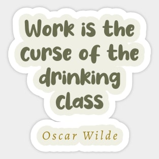 Work Is The Curse Of The Drinking Class Oscar Wilde Quote Sticker